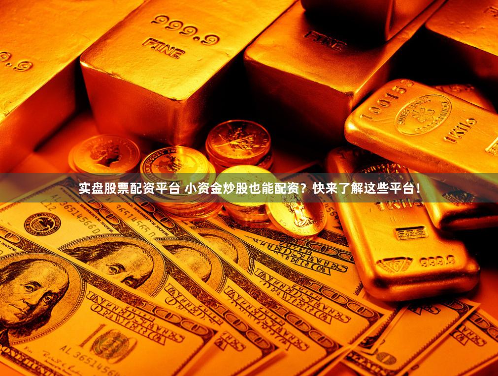 实盘股票配资平台 小资金炒股也能配资？快来了解这些平台！