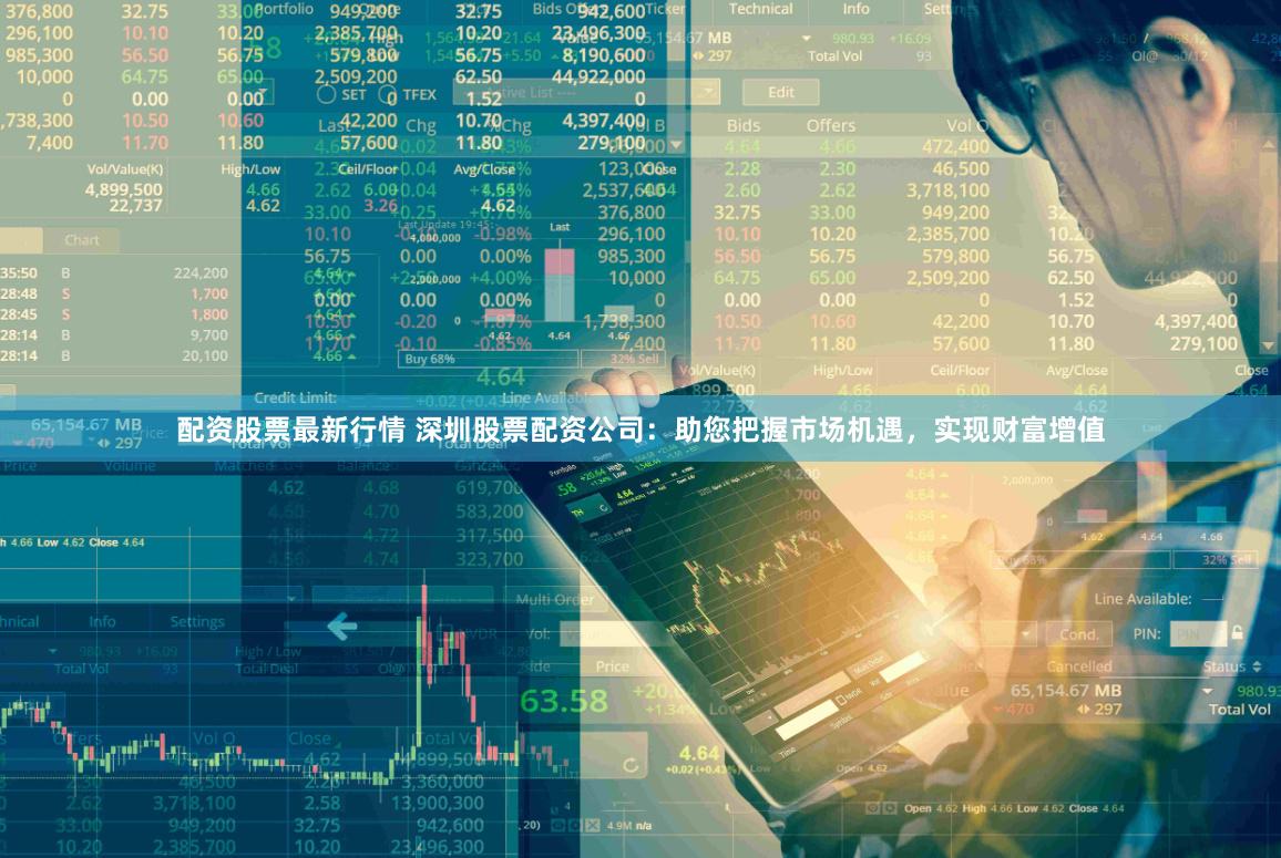 配资股票最新行情 深圳股票配资公司：助您把握市场机遇，实现财富增值