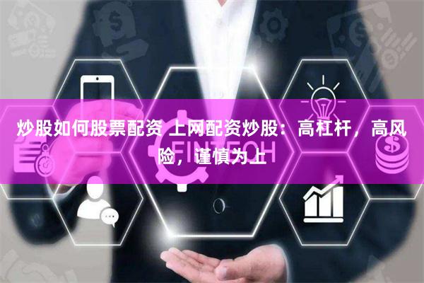 炒股如何股票配资 上网配资炒股：高杠杆，高风险，谨慎为上